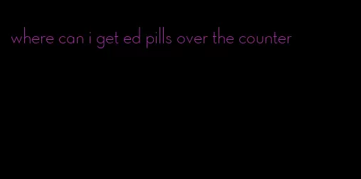 where can i get ed pills over the counter