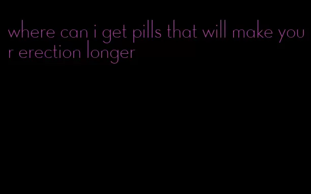 where can i get pills that will make your erection longer