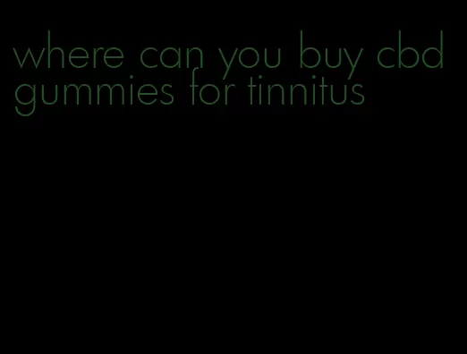 where can you buy cbd gummies for tinnitus