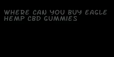 where can you buy eagle hemp cbd gummies