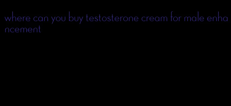 where can you buy testosterone cream for male enhancement