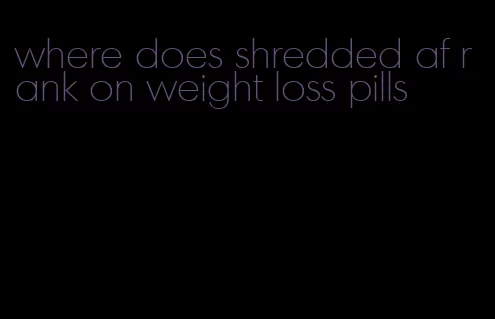 where does shredded af rank on weight loss pills