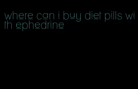 where can i buy diet pills with ephedrine