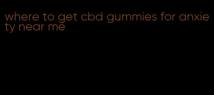 where to get cbd gummies for anxiety near me