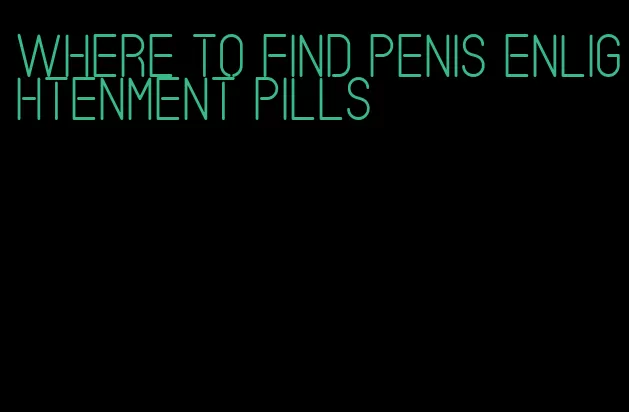 where to find penis enlightenment pills