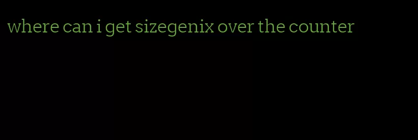 where can i get sizegenix over the counter