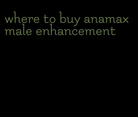 where to buy anamax male enhancement