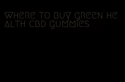 where to buy green health cbd gummies