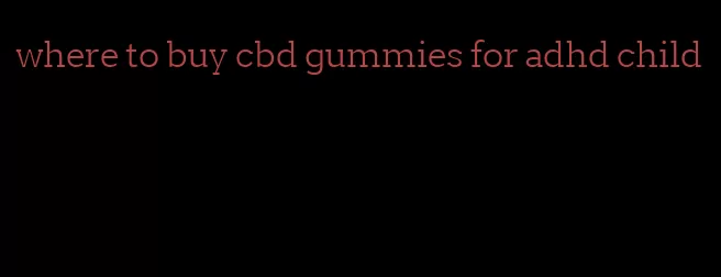 where to buy cbd gummies for adhd child