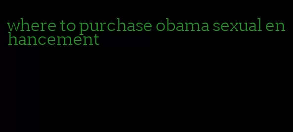 where to purchase obama sexual enhancement