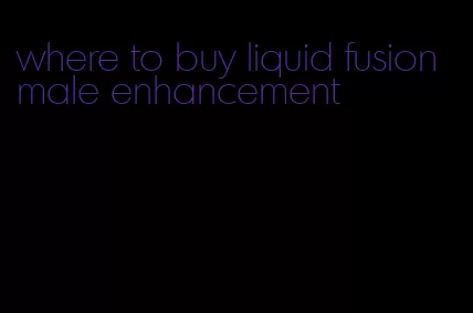 where to buy liquid fusion male enhancement