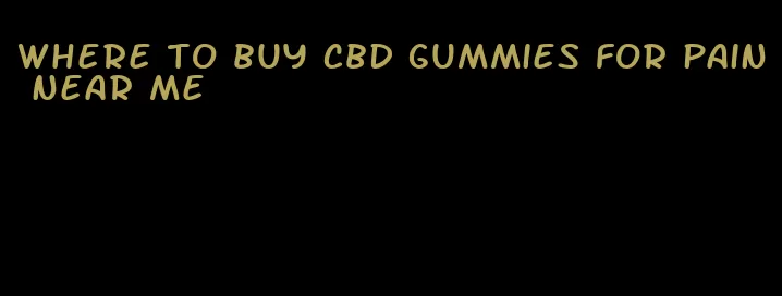 where to buy cbd gummies for pain near me