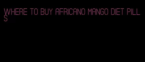 where to buy africano mango diet pills