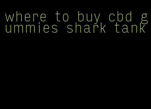 where to buy cbd gummies shark tank