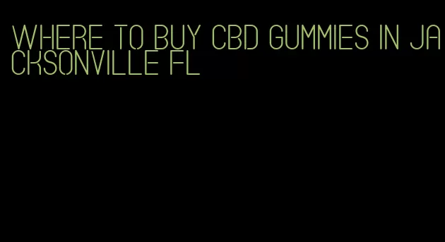 where to buy cbd gummies in jacksonville fl