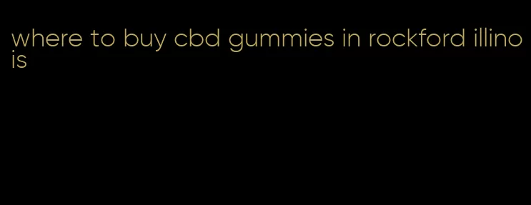 where to buy cbd gummies in rockford illinois