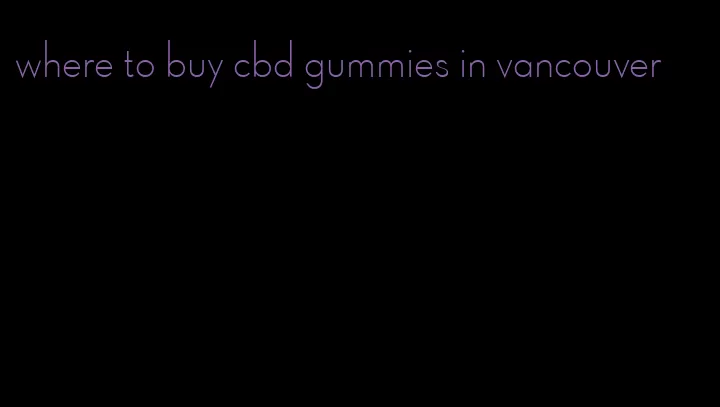 where to buy cbd gummies in vancouver