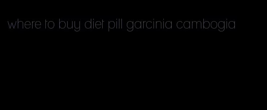 where to buy diet pill garcinia cambogia