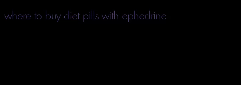 where to buy diet pills with ephedrine