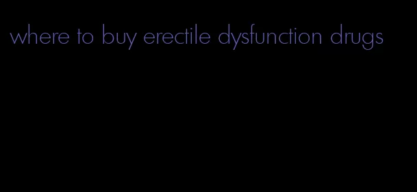 where to buy erectile dysfunction drugs