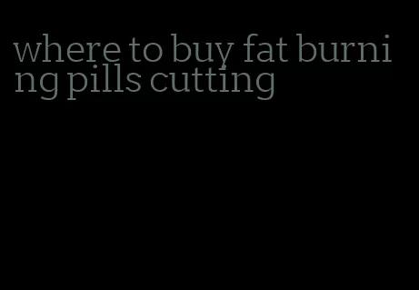 where to buy fat burning pills cutting