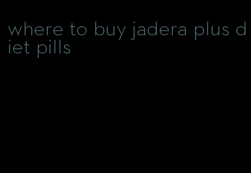 where to buy jadera plus diet pills