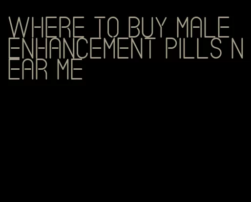 where to buy male enhancement pills near me