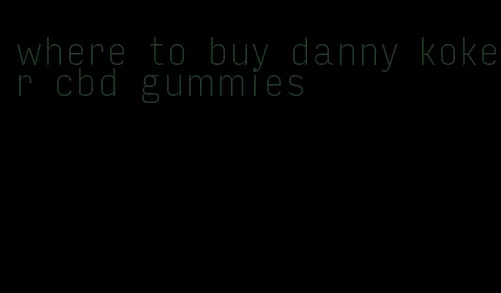 where to buy danny koker cbd gummies