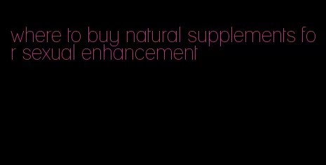 where to buy natural supplements for sexual enhancement