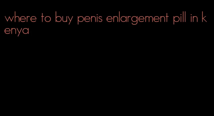 where to buy penis enlargement pill in kenya