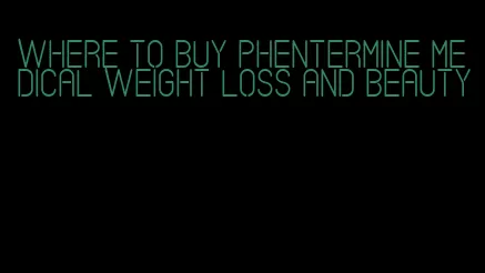 where to buy phentermine medical weight loss and beauty