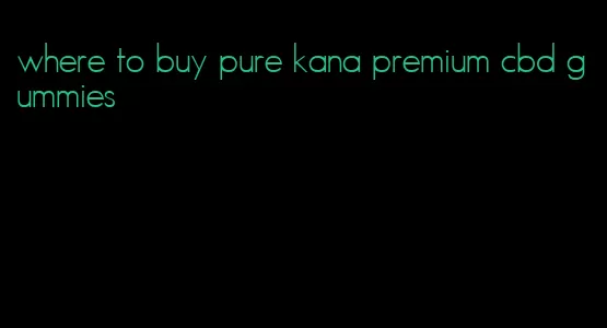 where to buy pure kana premium cbd gummies