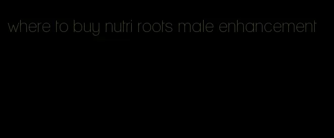 where to buy nutri roots male enhancement