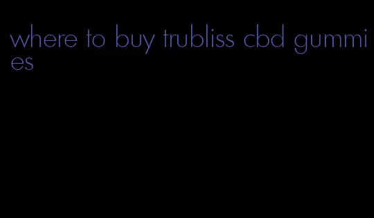 where to buy trubliss cbd gummies