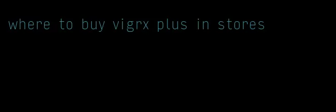 where to buy vigrx plus in stores