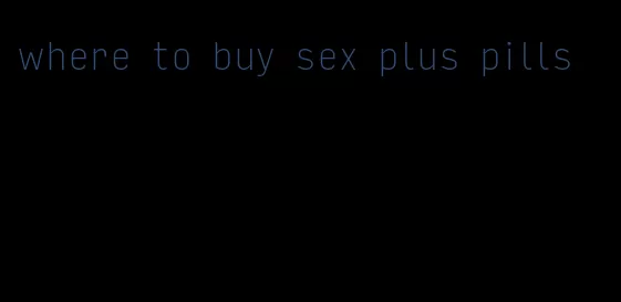 where to buy sex plus pills