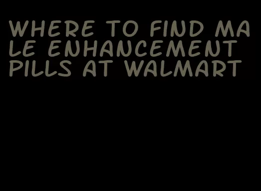 where to find male enhancement pills at walmart