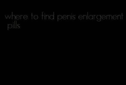 where to find penis enlargement pills