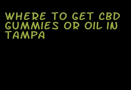 where to get cbd gummies or oil in tampa