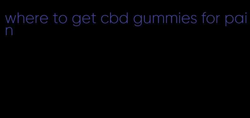 where to get cbd gummies for pain