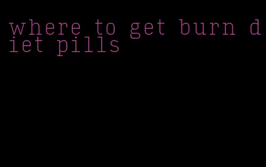 where to get burn diet pills