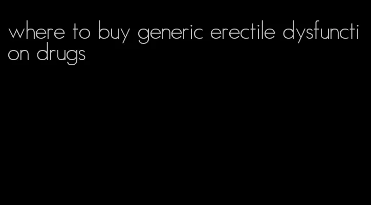 where to buy generic erectile dysfunction drugs