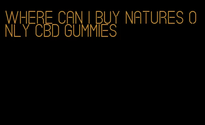 where can i buy natures only cbd gummies