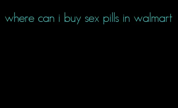 where can i buy sex pills in walmart