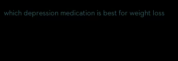 which depression medication is best for weight loss