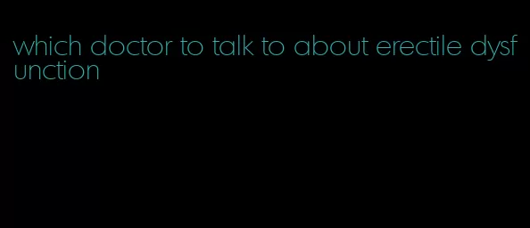 which doctor to talk to about erectile dysfunction