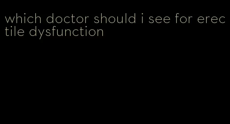 which doctor should i see for erectile dysfunction