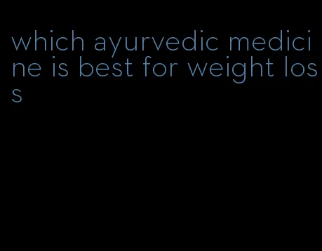 which ayurvedic medicine is best for weight loss