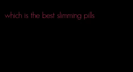 which is the best slimming pills