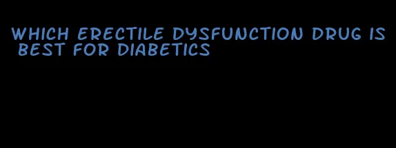 which erectile dysfunction drug is best for diabetics